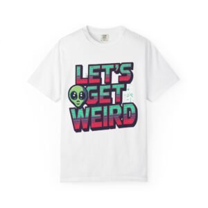 Let's Get Weird Unisex T-Shirt, Fun Graphic Tee, Casual Wear, Gift for Alien Lovers, Quirky Humor Shirt