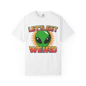 Let's Get Weird Alien T-Shirt, Unisex Garment-Dyed Tee, Fun Graphic Top, Quirky Casual Wear, Unique Gift for Space Lovers